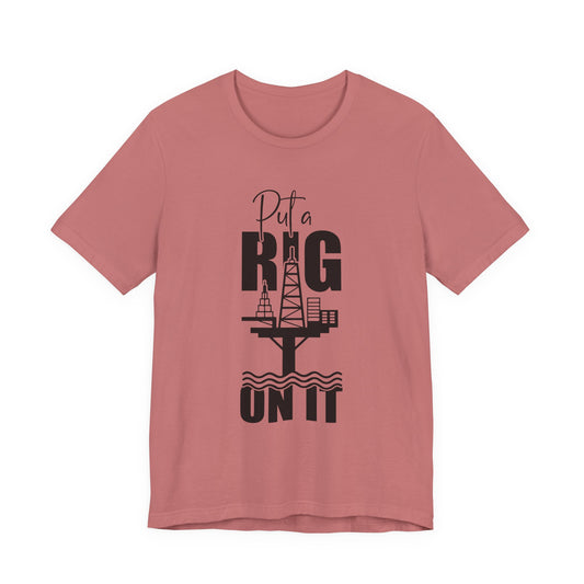 Put a Rig On It T‑Shirt — Offshore Oil Rig Worker Shirt