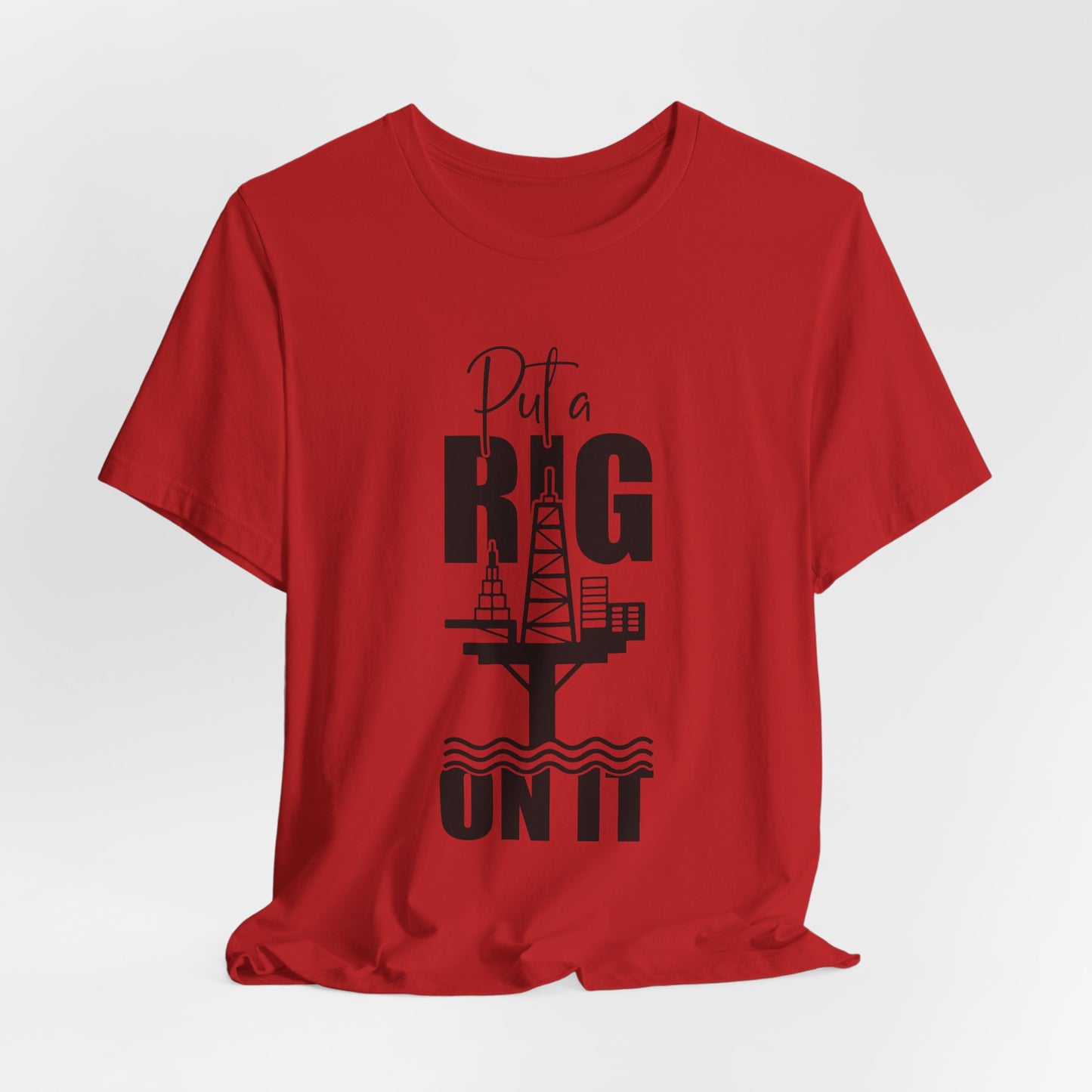 Put a Rig On It T‑Shirt — Offshore Oil Rig Worker Shirt