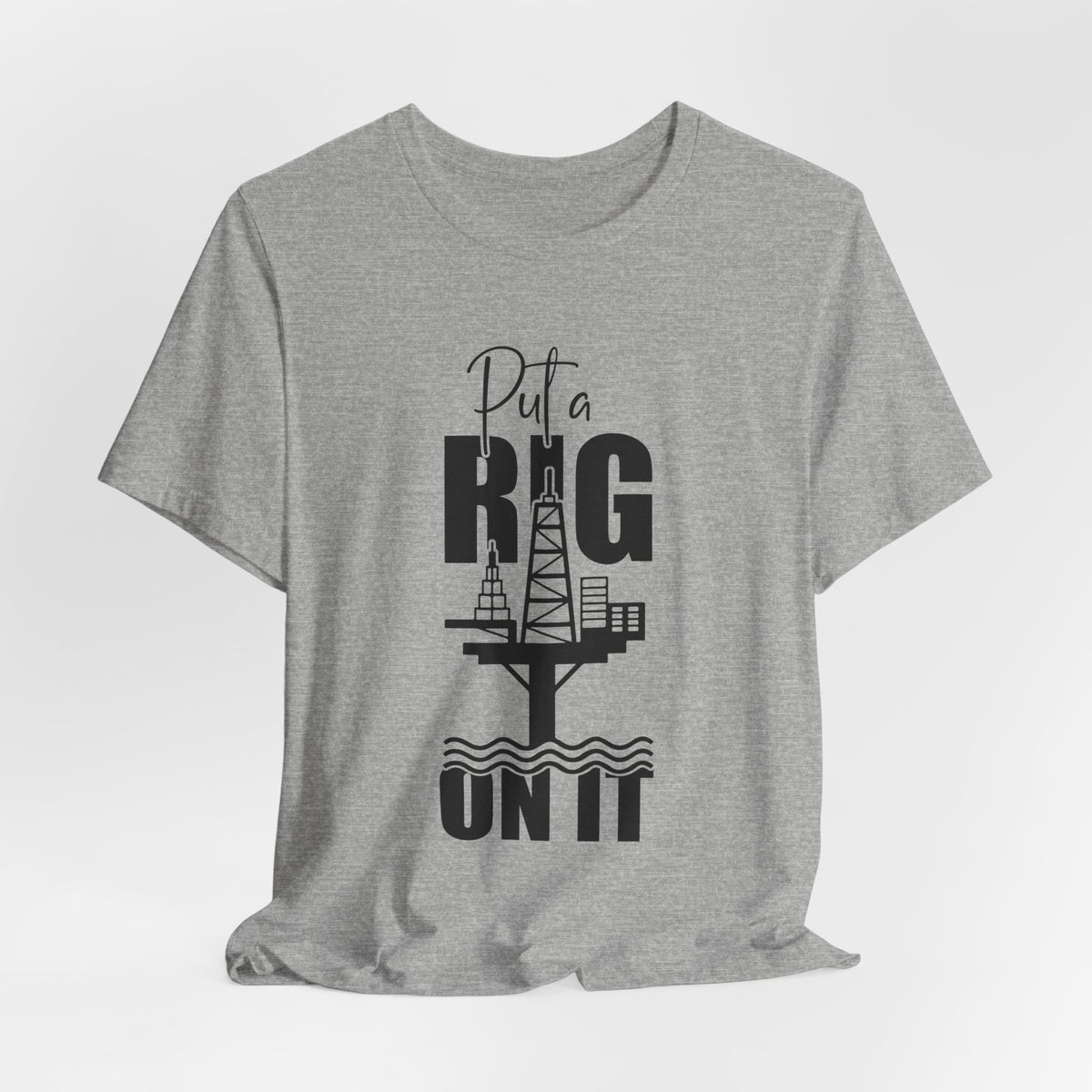 Put a Rig On It T‑Shirt — Offshore Oil Rig Worker Shirt