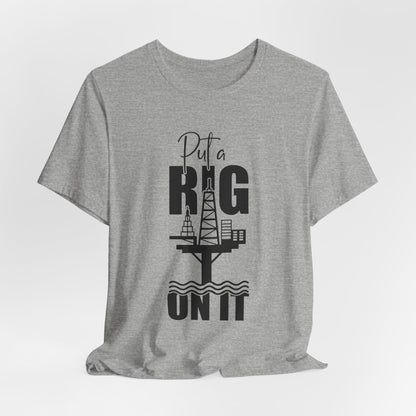 Put a Rig On It T‑Shirt — Offshore Oil Rig Worker Shirt