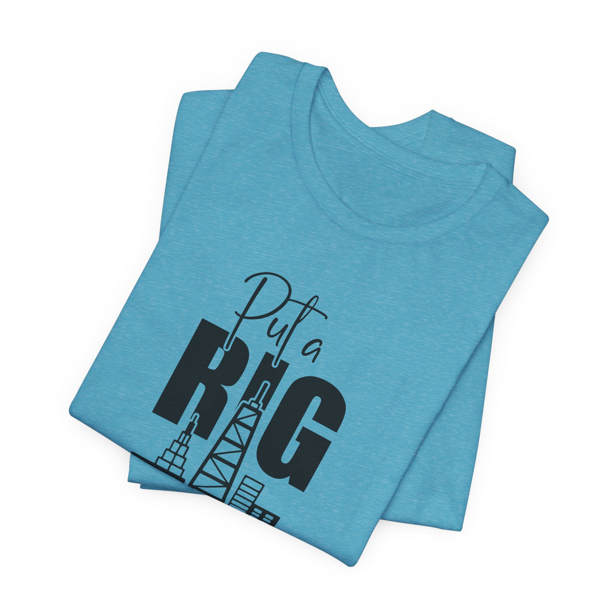 Put a Rig On It T‑Shirt — Offshore Oil Rig Worker Shirt