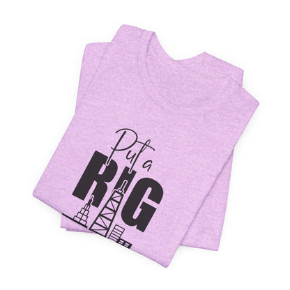 Put a Rig On It T‑Shirt — Offshore Oil Rig Worker Shirt