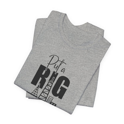 Put a Rig On It T‑Shirt — Offshore Oil Rig Worker Shirt