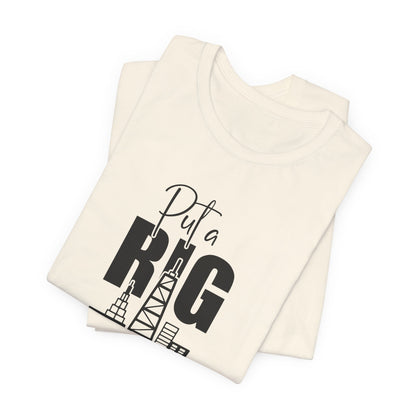 Put a Rig On It T‑Shirt — Offshore Oil Rig Worker Shirt