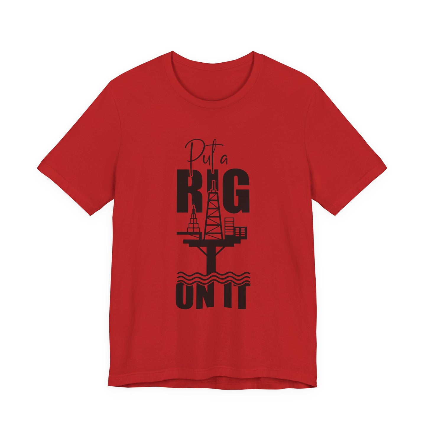Put a Rig On It T‑Shirt — Offshore Oil Rig Worker Shirt