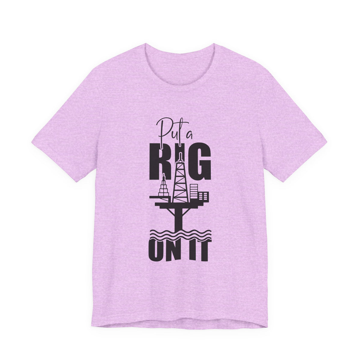 Put a Rig On It T‑Shirt — Offshore Oil Rig Worker Shirt