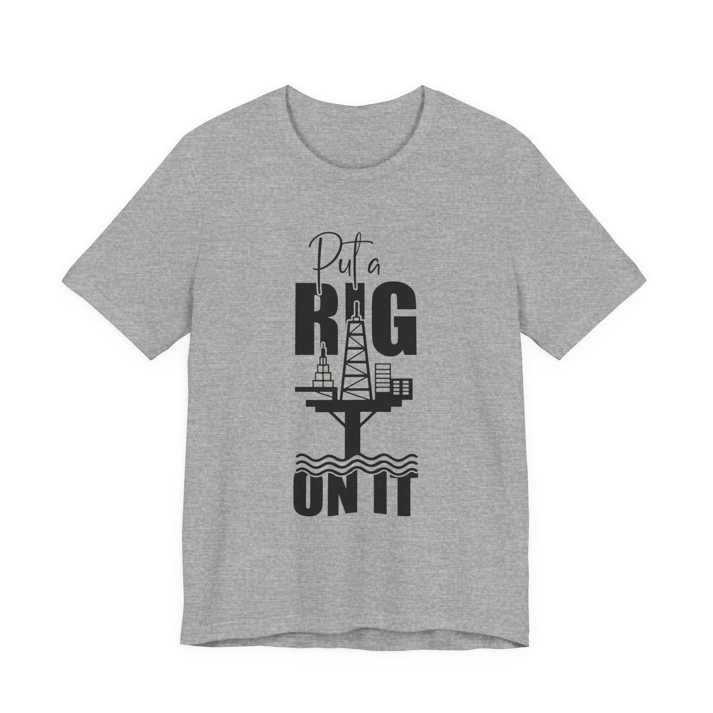 Put a Rig On It T‑Shirt — Offshore Oil Rig Worker Shirt