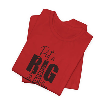 Put a Rig On It T‑Shirt — Offshore Oil Rig Worker Shirt