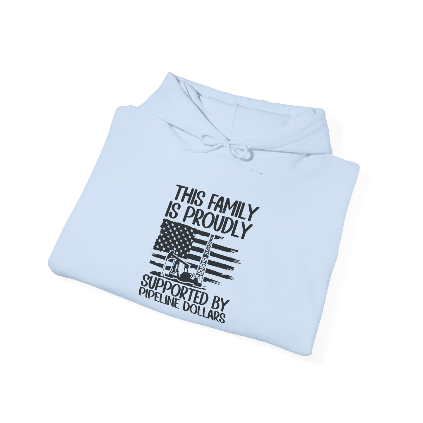 Pipeline Worker Family Hoodie — “This Family Is Proudly Supported By Pipeline Dollars”