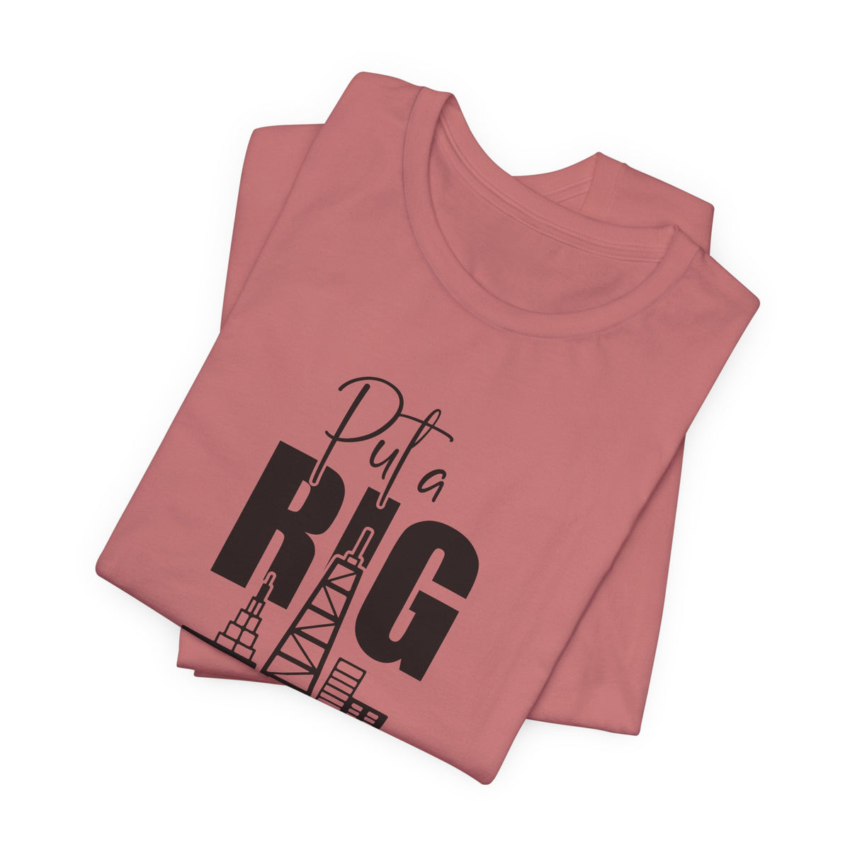 Put a Rig On It T‑Shirt — Offshore Oil Rig Worker Shirt