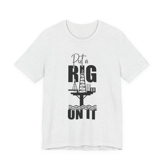 Put a Rig On It T‑Shirt — Offshore Oil Rig Worker Shirt