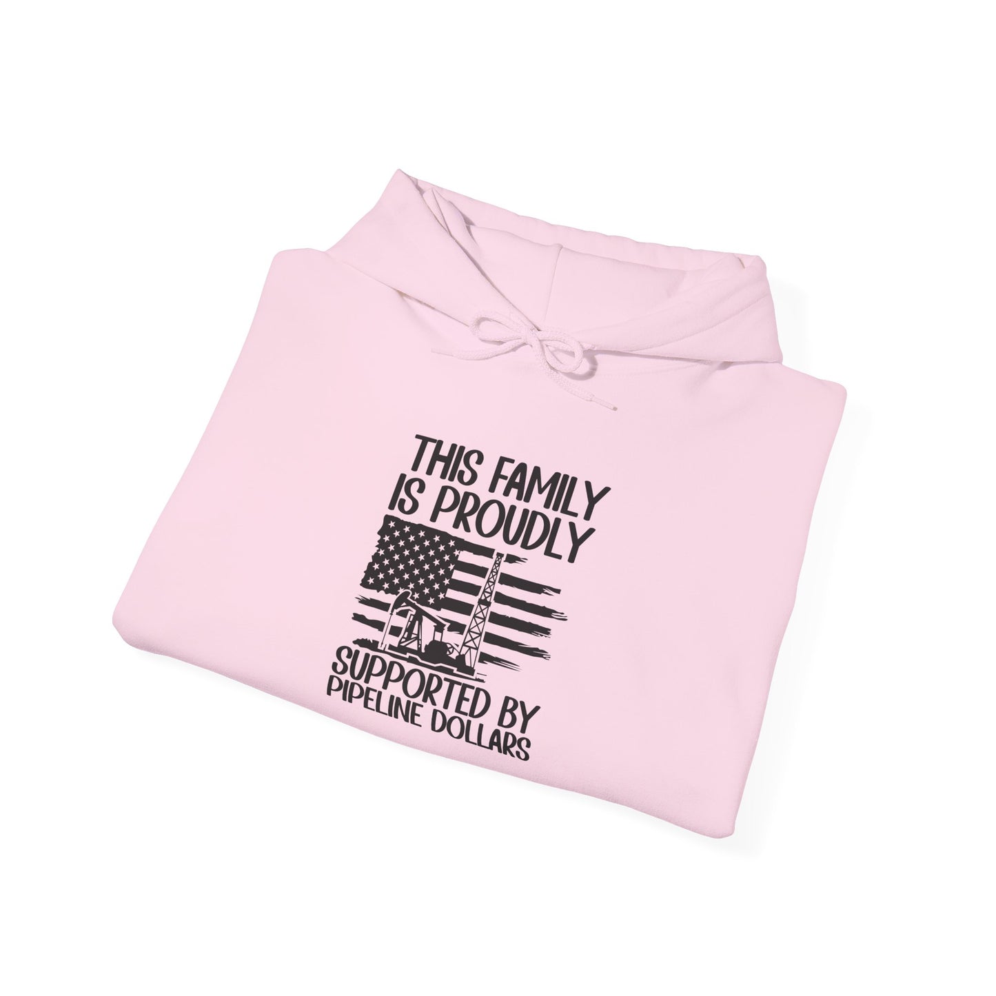 Pipeline Worker Family Hoodie — “This Family Is Proudly Supported By Pipeline Dollars”
