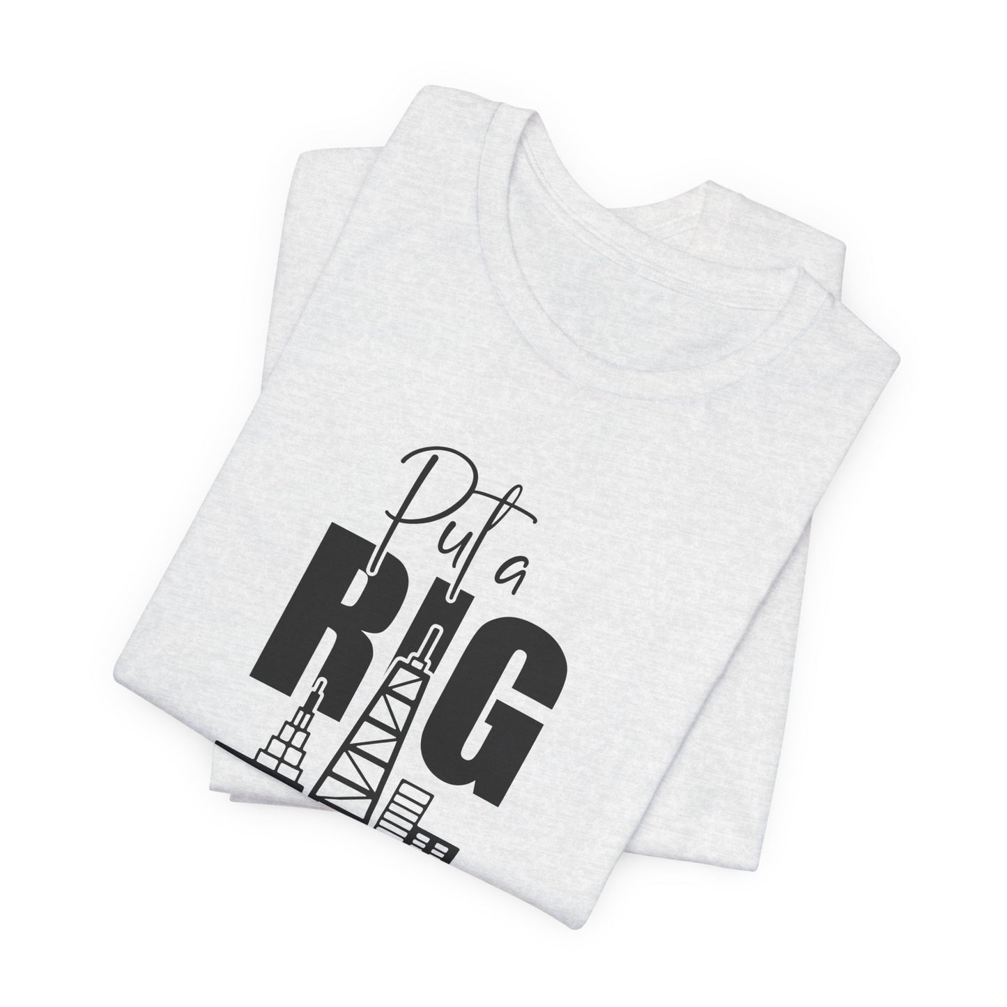 Put a Rig On It T‑Shirt — Offshore Oil Rig Worker Shirt