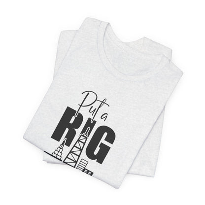 Put a Rig On It T‑Shirt — Offshore Oil Rig Worker Shirt