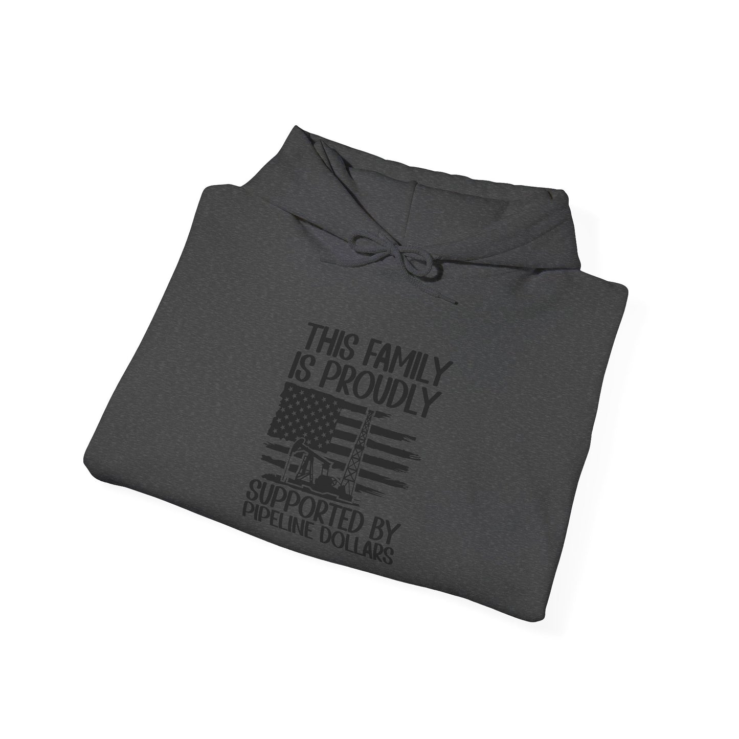 Pipeline Worker Family Hoodie — “This Family Is Proudly Supported By Pipeline Dollars”